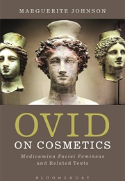 Ovid on Cosmetics: Medicamina Faciei Femineae & Related Texts (Marguerite Johnson)