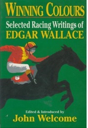 Winning Colours: The Selected Racing Writings of Edgar Wallace (Edited by John Welcome)