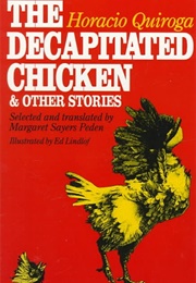 The Decapitated Chicken & Other Stories (Horacio Quiroga)