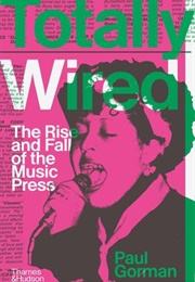 Totally Wired: The Rise and Fall of the Music Press (Paul Gorman)