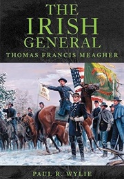 The Irish General: Thomas Francis Meagher (Paul Wylie)