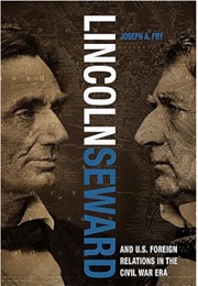 Lincoln, Seward, and U.S. Foreign Relations in the Civil War Era (Joseph A. Fry)