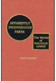 Apparently Incongruous Parts: The Worlds of Malcolm Lowry (Paul Tiessen & Gordon Bowker)