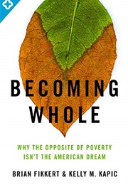 Becoming Whole: Why the Opposite of Poverty Isn't the American Dream (Fikkert, Brian)