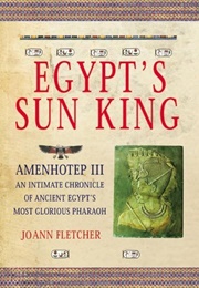 Egypt&#39;s Sun King: Amenhotep III (Joann Fletcher)