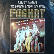 I Just Wanna Make Love to You - Foghat