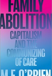 Family Abolition: Capitalism and the Communizing of Care (M. E. O'Brien)