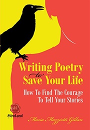 Writing Poetry to Save Your Life: How to Find the Courage to Tell Your Stories (Gillian, Maria Mazziotti)