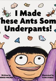I Made These Ants Some Underpants! (Derick Wilder)
