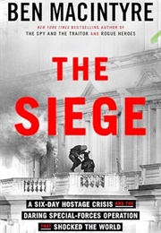 The Siege: A Six-Day Hostage Crisis and the Daring Special-Forces Operation That Shocked the World (Ben Macintyre)