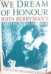 We Dream of Honour: John Berryman's Letters to His Mother (Edited by Richard J. Kelly)