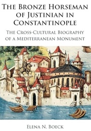 The Bronze Horseman of Justinian in Constantinople (Elena N. Boeck)
