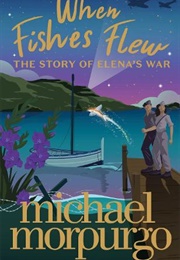 When Fishes Flew: The Story of Elena's War (Michael Morpurgo)