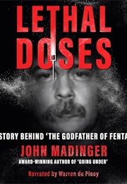 Lethal Doses: The Story Behind the Godfather of Fentanyl (John Madinger)