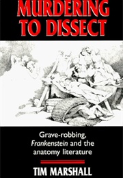 Murdering to Dissect: Graverobbing, Frankenstein, and the Anatomy Literature (Tim Marshall)