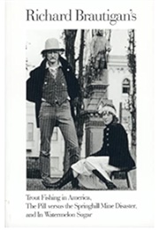 Trout Fishing in America / the Pill Versus the Springhill Mine Disaster / in Watermelon Sugar (Richard Brautigan)