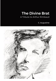 The Divine Brat: A Tribute to Arthur Rimbaud (Translated by C. Augustine)
