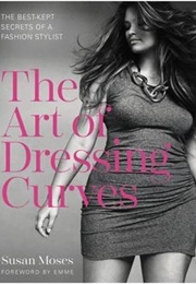 The Art of Dressing Curves: The Best-Kept Secrets of a Fashion Stylist (Moses, Susan)