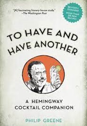 To Have and Have Another: A Hemingway Cocktail Companion (Philip Greene)