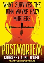 Postmortem: What Survives the John Wayne Gacy Murders (Courtney Lund O'Neil)