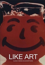 Like Art: Glenn O'Brien on Advertising (Glenn O'Brien)