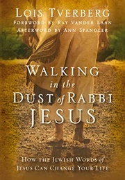 Walking in the Dust of Rabbi Jesus: How the Jewish Words of Jesus Can Change Your Life (TVerberg, Lois)