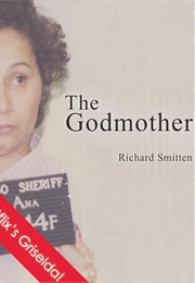 The Godmother: The True Story of the Hunt for the Most Bloodthirsty Female Criminal of Our Time (Richard Smitten)