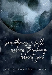 Sometimes I Fall Asleep Thinking About You (Catarine Hancock)