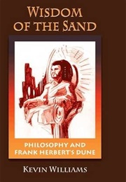 The Wisdom of the Sand: Philosophy and Frank Herbert's Dune (Kevin C. Williams)