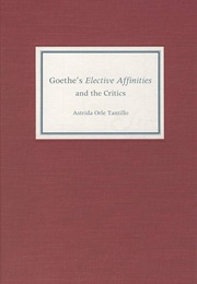 Goethe's Elective Affinities and the Critics (Astrida Orle Tantillo)