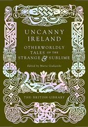 Uncanny Ireland: Otherworldly Tales of the Strange & Sublime (Maria Giakaniki (Ed.))