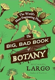 The Big, Bad Book of Botany: The World's Most Fascinating Flora (Largo, Michael)