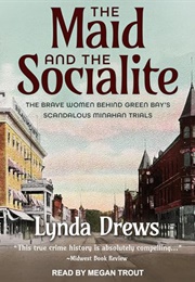The Maid and the Socialite: The Brave Women Behind Green Bay's Scandalous Minahan Trials (Lynda Drews)