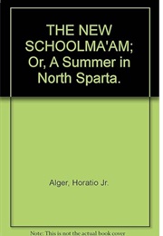 The New Schoolma'am; Or, a Summer in North Sparta (Horatio Alger Jr.)