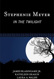 Stephenie Meyer: In the Twilight (James Blasingame Jr & Others)