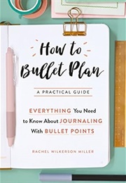 How to Bullet Plan (Rachel Wilkerson Miller)
