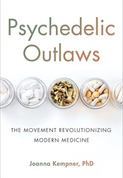 Psychedelic Outlaws: The Movement Revolutionizing Modern Medicine (Joanna Kempner)