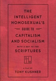 The Intelligent Homosexual's Guide to Capitalism and Socialism With a Key to the Scriptures (Tony Kushner)