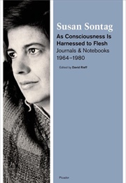 As Consciousness Is Harnessed to Flesh (Susan Sontag)