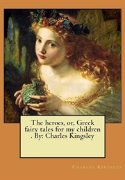 The Heroes, or Greek Fairy Tales for My Children (Kingsley, Charles)
