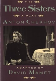 The Three Sisters: A Play by Anton Chekhov (Adapted by David Mamet)