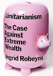 Limitarianism: The Case Against Extreme Wealth (Ingrid Robeyns)