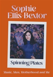 Spinning Plates: Music, Men, Motherhood and Me (Sophie Ellis-Bextor)