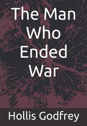 The Man Who Ended War (Hollis Godfrey)