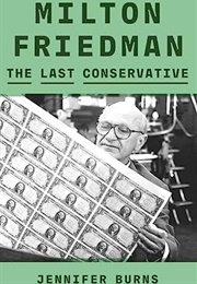 Milton Friedman: The Last Conservative (Jeniffer Burns)