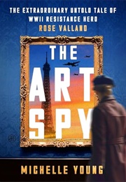 The Art Spy: The Extraordinary Untold Tale of WWII Resistance Hero Rose Valland (Michelle Young)