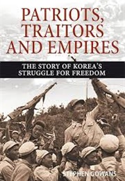 Patriots, Traitors and Empires: The Story of Korea's Struggle for Freedom (Stephen Gowans)