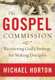 The Gospel Commission: Recovering God's Strategy for Making Disciples (Horton, Michael)