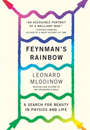 Feynman's Rainbow: A Search for Beauty in Physics and in Life (Leonard Mlodinow)