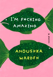 I'm F*Cking Amazing (Anoushka Warden)